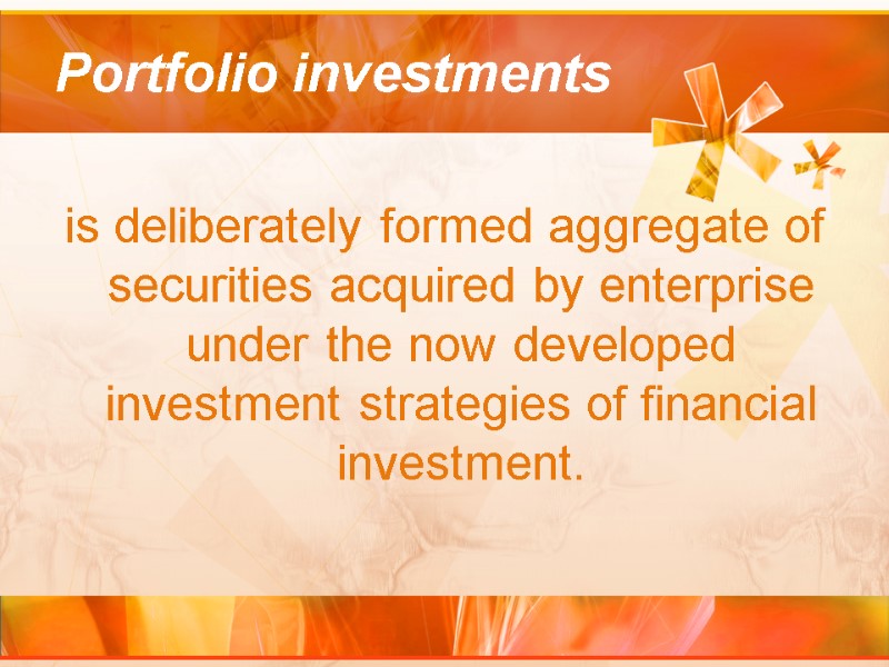 Portfolio investments  is deliberately formed aggregate of securities acquired by enterprise under the